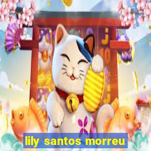 lily santos morreu